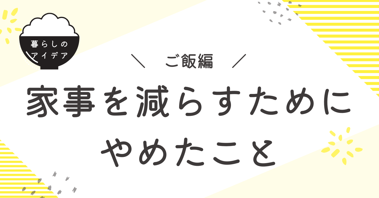 家事を減らすためにやめたこと～ご飯編～